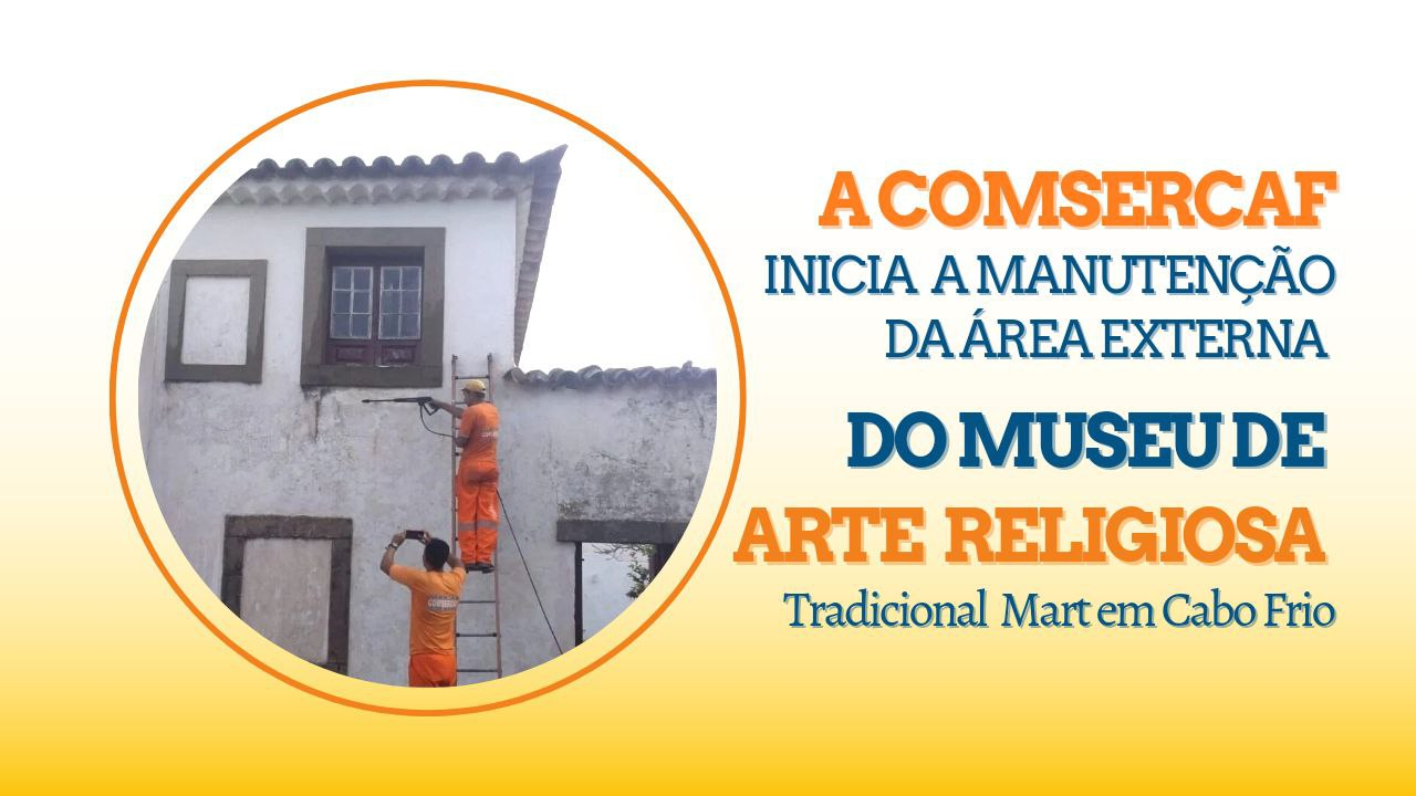 A COMSERCAF INICIOU NESTA QUINTA - FEIRA (31) A MANUTENÇÃO DA ÁREA EXTERNA DO MUSEU DE ARTE RELIGIOSA E TRADICIONAL (MART) DE CABO FRIO